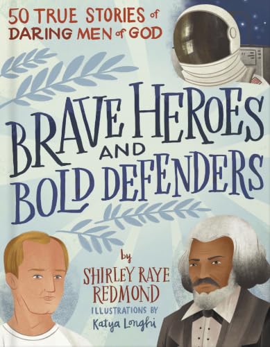 Brave Heroes and Bold Defenders: Christian Heroes Book for Kids Featuring True Stories of Men Who Changed the World for Christ