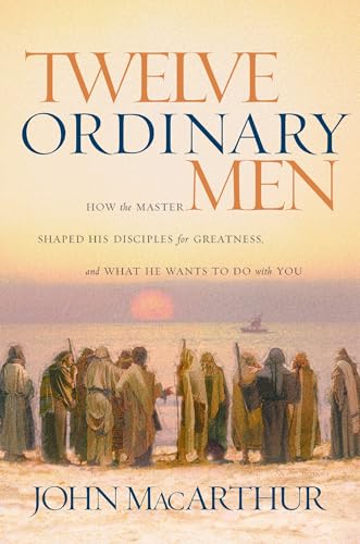 Twelve Ordinary Men: How the Master Shaped His Disciples for Greatness, and What He Wants to Do with You (Faithful Lives Series)