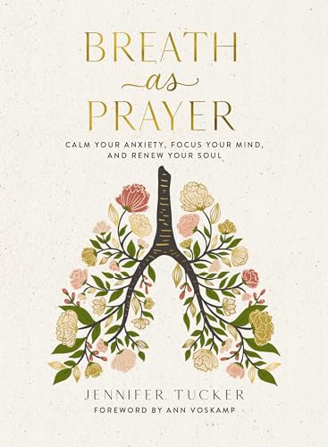 Breath as Prayer: Calm Your Anxiety, Focus Your Mind, and Renew Your Soul (80+ Breath Prayers and Devotional Meditations) – The Perfect Christian Gift for Women