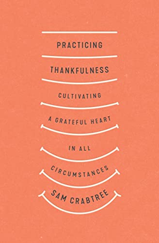 Practicing Thankfulness: Cultivating a Grateful Heart in All Circumstances