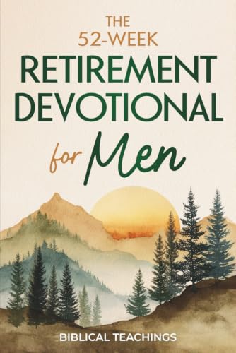 The 52-Week Retirement Devotional for Men: 5-Minute Devotions To Discover New Purpose, Strengthen Your Legacy, and Walk Confidently with God in This New Chapter of Life