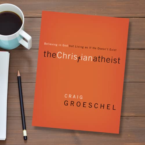 The Christian Atheist: Believing in God but Living As If He Doesn't Exist