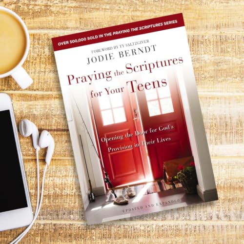 Praying the Scriptures for Your Teens: Opening the Door for God's Provision in Their Lives