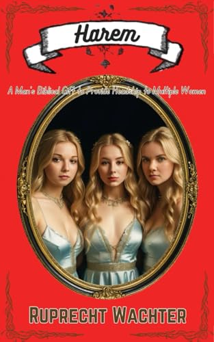Harem: A Man's Biblical Gift to Provide Headship to Multiple Women (Truth About Biblical Marriage)