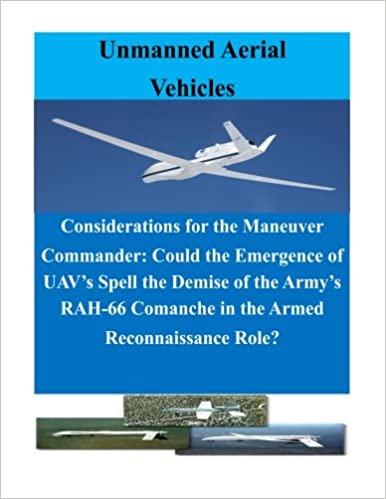[Australia - AusPower] - Considerations for the Maneuver Commander: Could the Emergence of UAV's Spell the Demise of the Army's RAH-66 Comanche in the Armed Reconnaissance Role? (Unmanned Aerial Vehicles) Paperback 