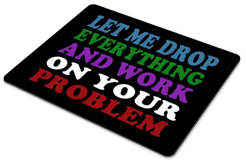 [Australia - AusPower] - Smooffly Funny Saying Quotes Mouse Pad, Let Me Drop Everything and Work On Your Problem Gaming Mouse Pad Mat SM-27 
