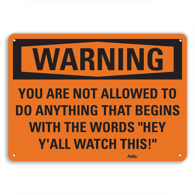 [Australia - AusPower] - PetKa Signs and Graphics PKFO-0075-NA_10x7"You are not Allowed to do Anything That Begins with The Words"Hey Y'all Watch This!"" Aluminum Sign, 10" x 7" 10x7 Warning 