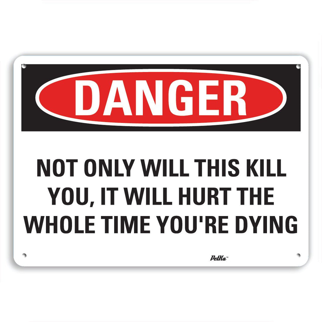 [Australia - AusPower] - PetKa Signs and Graphics PKFO-0167-NA_14x10"Not only Will This Kill You, it Will Hurt The Whole time You're Dying" Aluminum Sign, 14" x 10" 14x10 Danger 