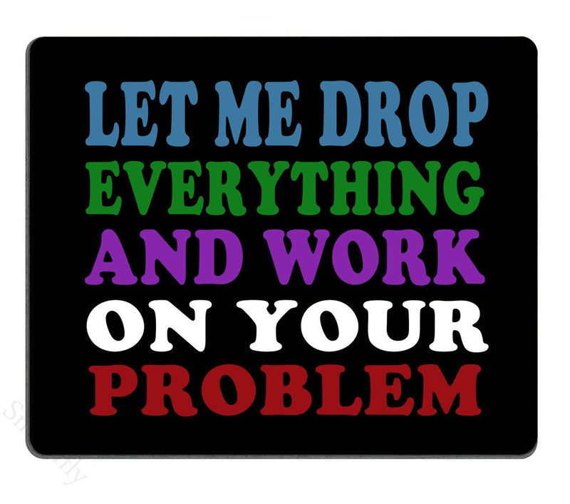 [Australia - AusPower] - Smooffly Funny Saying Quotes Mouse Pad, Let Me Drop Everything and Work On Your Problem Gaming Mouse Pad Mat SM-27 